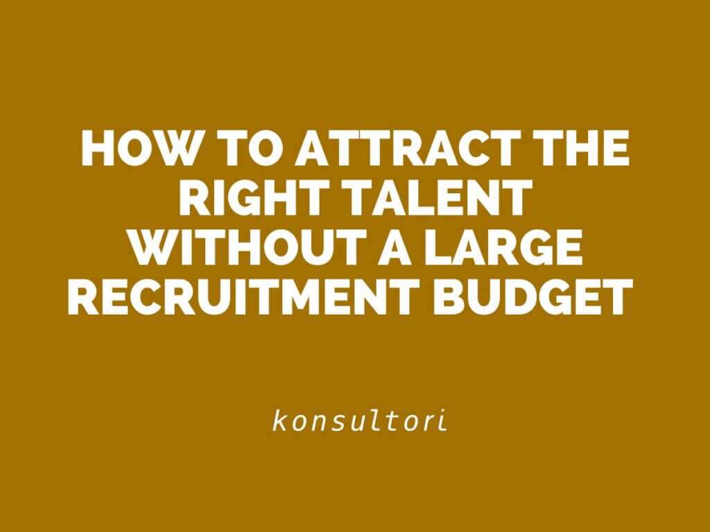 Konsultori Blog How to Attract the Right Talent Without a Large Recruitment Budget